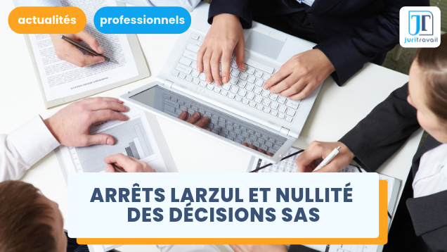 Les 3 arrêts Larzul (2010, 2023, 2026) : l’évolution des règles de nullité des décisions sociales en SAS
